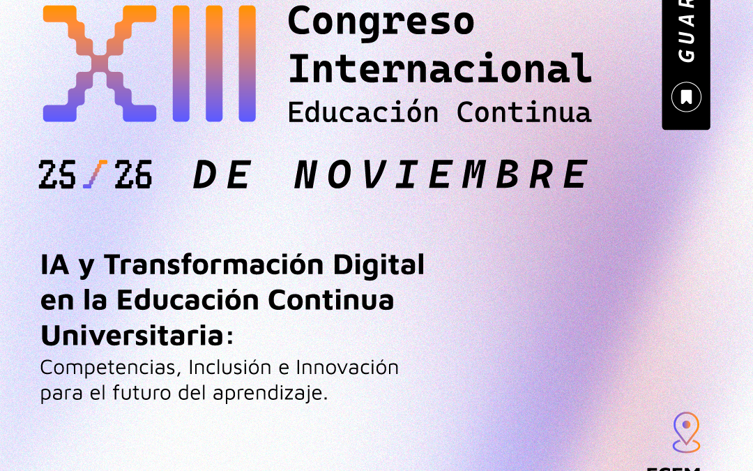 Congreso 2025 | IA y Transformación Digital se dan Cita en el XIII Congreso Internacional de Educación Continua